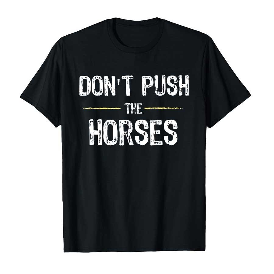 2025 Summer Dont Push The Horses Funny Meme Quote for Sarcastic Minds 100 Pure Cotton Printed Tshirt Men Women Short Sleeve