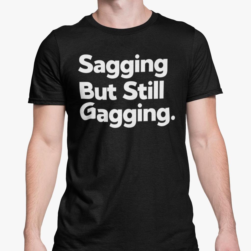 Sagging But Still Gagging T Shirt / Funny Rude Adult Humour T Shirt / Getting Old Horny Novelty Present Friend Banter For Her Gift