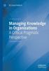 The Managing Knowledge In Organizations : A Critical Pragmatic Perspective Book
