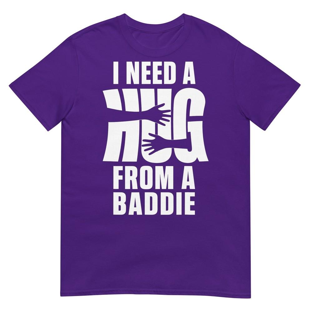 I Need A Hug From A Baddie Shirt Funny Tee Shirts Sarcastic Tshirt
