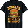 Burgers Are Always The Answer Cheeseburger Hamburger Lovers T-Shirt