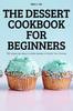 Книга The Dessert Cookbook for Beginners