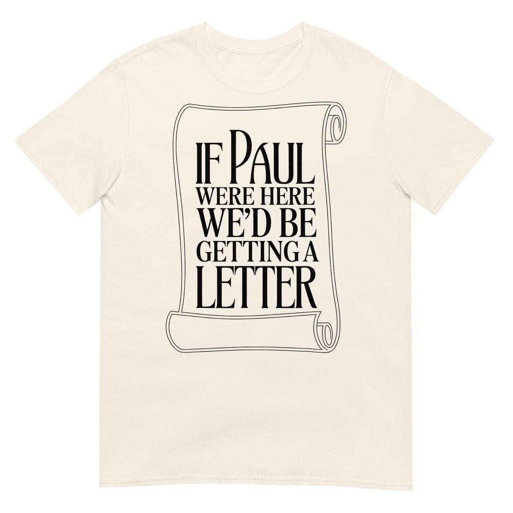 If Paul Were Here Wed Be Getting A Letter Bible Humor Tshirt