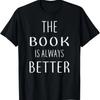 The Book Is Always Better Than The Movie T-Shirt