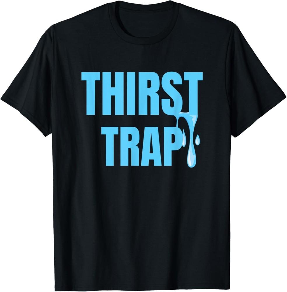 Thirst Trap Attractive Enticing Social Person Funny Saying T-Shirt Unisex T-Shirt