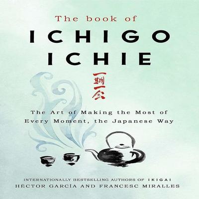 Книга Итиго Итиэ: Искусство максимально использовать каждый момент по-японски