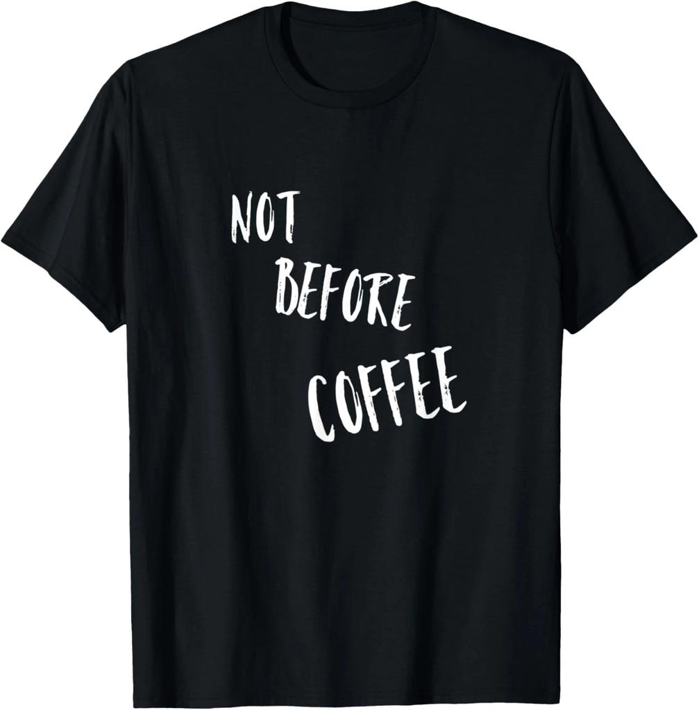 Not before Coffee T-shirt Novelty Gift Coffee Drinkers