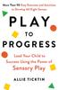 Книга Play To Progress : Lead Your Child To Success Using the Power of Sensory Play
