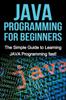 The JAVA Programming for Beginners : The Simple Guide To Learning JAVA Programming Fast! Book