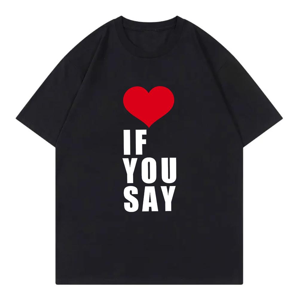 RoUnisexce Untold Kpop T Shirt Love If You Say Unisex Clothing Harajuku T-Shirt Unisex High Quality Casual Cotton Tees Shirts