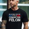 I'm Voting Convicted Felon Funny Trump 2024 Political Election Funny Trump Shirt