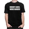 Mens Nobody Cares Work Harder T Shirt Round Neck Short Sleeve 100 Cotton Sarcastic Quotes TShirt Novelty Streetwear Clothing