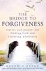 The The Bridge To Forgiveness : Stories and Prayers for Finding God and Restoring Wholeness Book