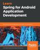 Книга Learn Spring for Android Application Development : Build Robust Android Applications with Kotlin 1.3 and Spring 5