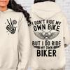 I Don't Ride My Own Bike But I Do Ride My Own Biker Funny Biker Clothing Motorcycle Gifts Ride or Die Sweatshirts Men Women Tops