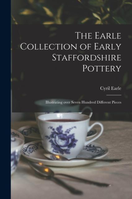 The The Earle Collection of Early Staffordshire Pottery : Illustrating Over Seven Hundred Different Pieces Book