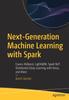 Книга Next-Generation Machine Learning with Spark : Covers XGBoost, LightGBM, Spark NLP, Distributed Deep Learning with Keras, and More
