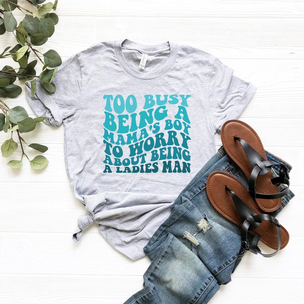 Too Busy Being A Mama's Boy To Worry About Being A Ladies Men Women T Shirt Cotton Tops