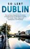 Книга So Lebt Dublin : Der Perfekte Reisefuhrer Fur Einen Unvergesslichen Aufenthalt In Dublin Inkl. Insider-Tipps, Tipps Zum Geldsparen Und Packliste