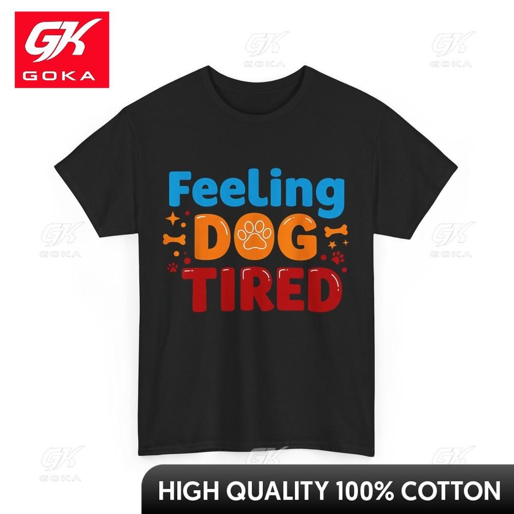 Feeling Dog Tired Tshirt Dog Mom Dog Dad Playful Soft Cotton Printed Casual Tee for Summer