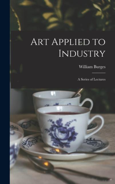 The Art Applied To Industry : A Series of Lectures Book