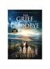 Книга The Grief of Goodbye : 1