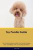 Книга Toy Poodle Guide Toy Poodle Guide Includes : Toy Poodle Training, Diet, Socializing, Care, Grooming, and More