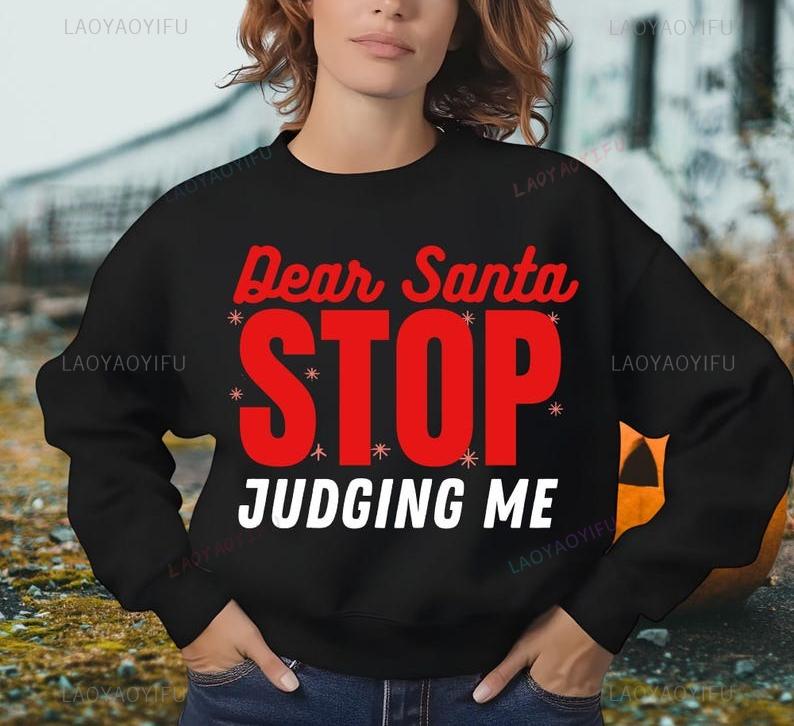 Dear Santa Stop Judging Me Sweatshirt Unisex Funny Quotes Shirt Holiday Christmas Family CrewYouth Baby Gift Casual Style