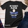 My Favorite Player Calls Me Sis T-Shirt Unisex T-shirt