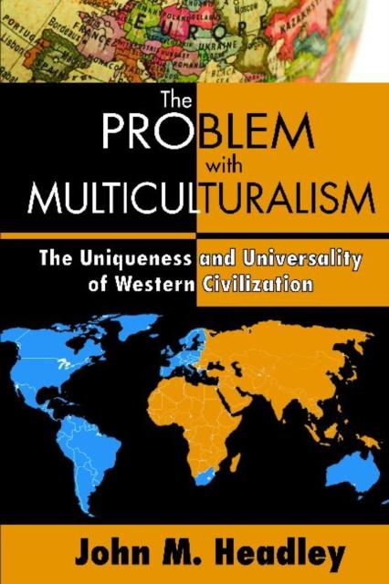 The The Problem with Multiculturalism : The Uniqueness and Universality of Western Civilization Book