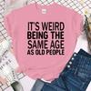 Cool It's Weird Being The Same Age As Old People Print T-shirt For Women Summer Fashion Casual T-shirts Short Sleeve