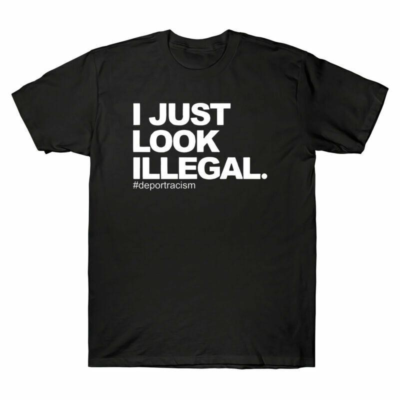 I Just Look Illegal Deport Racism Men's T-Shirt Graphic Cotton Short Sleeve Tee