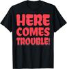 Here Comes Trouble Saying Awesome T-Shirt
