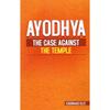 Ayodhya: The Case Against the Temple Ayodhya: The Case Against the Temple