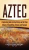 Книга Aztec : A Captivating Guide To Aztec History and the Triple Alliance of Tenochtitlan, Tetzcoco, and Tlacopan