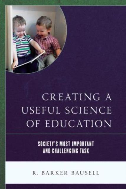 The Creating a Useful Science of Education : Society's Most Important and Challenging Task Book