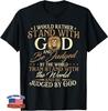 I Would Rather Stand with God - Christian Faith Religious T-Shirt