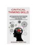 Книга Critical Thinking Skills : How To Understand and Use Critical Thinking Skills (A Practical Step by Step Guide To Developing Critical Thinking Skills)