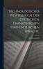 Книга Technologisches Worterbuch Der Deutschen, Franzosischen Und Englischen Sprache.