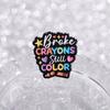 Broke Crayons Still Color Enamel Pins Picture Book Brooches Lapel Badges Cartoon Quotes Jewelry Gift for Friends
