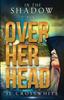 Книга Over Her Head : In the Shadow Book 3