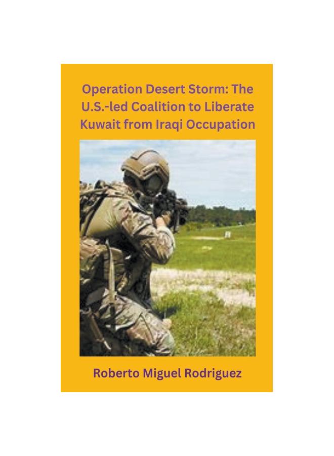 The Operation Desert Storm : The U.S.-led Coalition To Liberate Kuwait from Iraqi Occupation Book
