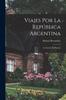 Книга Viajes Por La Republica Argentina : La Nacion En Marcha