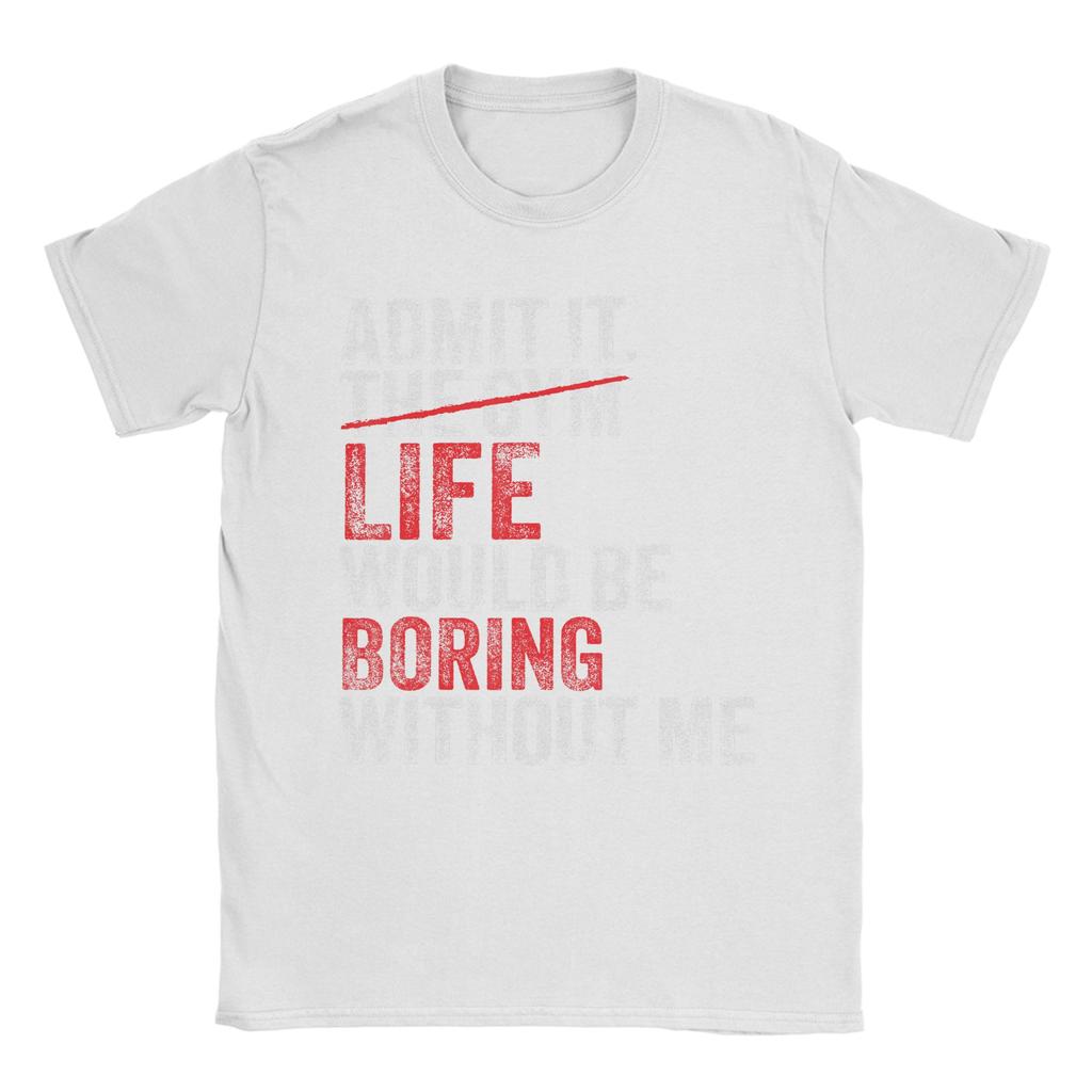 Admit It The Gym Without me life would be boring T Shirts Unisexs Pure Cotton Casual TShirts Round Neck Tees Short Sleeve