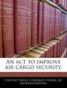 Книга An ACT To Improve Air Cargo Security.