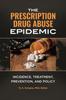The The Prescription Drug Abuse Epidemic : Incidence, Treatment, Prevention, and Policy Book