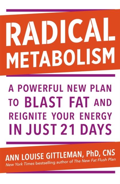 The Radical Metabolism : A Powerful Plan To Blast Fat and Reignite Your Energy In Just 21 Days Book
