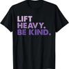Lift Heavy Be Kind Inspirational Positive Vibes Gym Fitness T-Shirt
