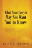 Книга What Your Lawyer May Not Want You To Know