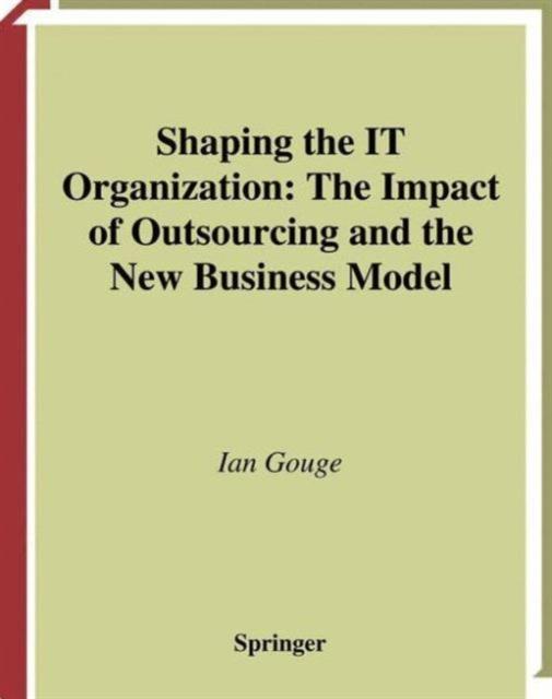 The Shaping the IT Organization - The Impact of Outsourcing and the New Business Model Book